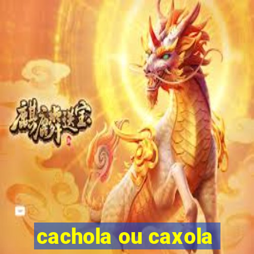 cachola ou caxola